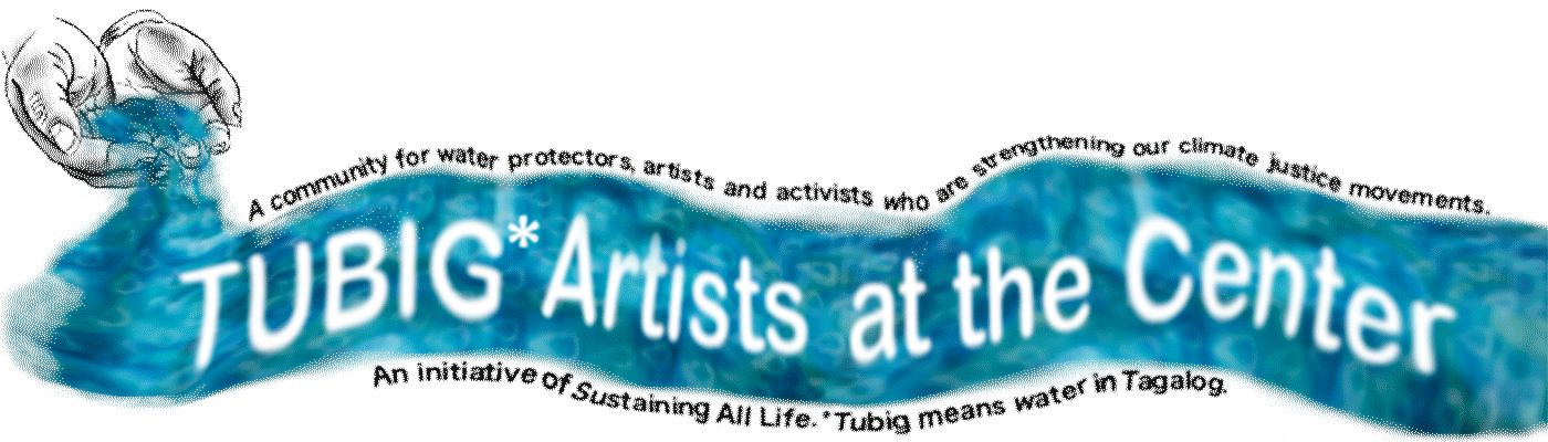 A community for water protectors, artists and activists who are strengthening our climate justice movements. An initiatve of Sustaining All Life. *Tubig means water in Tagalog.